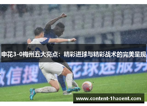 申花3-0梅州五大亮点：精彩进球与精彩战术的完美呈现