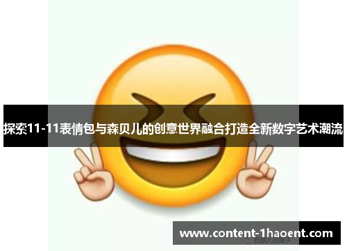 探索11-11表情包与森贝儿的创意世界融合打造全新数字艺术潮流