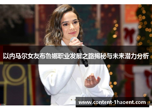 以内马尔女友布鲁娜职业发展之路揭秘与未来潜力分析