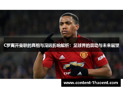C罗离开曼联的真相与深远影响解析：足球界的震动与未来展望