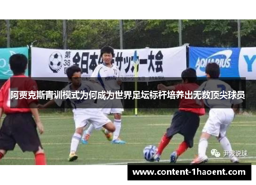 阿贾克斯青训模式为何成为世界足坛标杆培养出无数顶尖球员