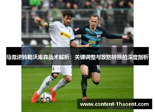 马竞逆转勒沃库森战术解析：关键调整与攻防转换的深度剖析