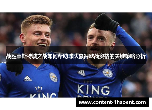 战胜莱斯特城之战如何帮助球队赢得欧战资格的关键策略分析
