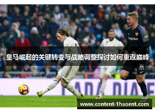 皇马崛起的关键转变与战略调整探讨如何重返巅峰 皇马崛起的关键转变与战略调整探讨如何重返巅峰