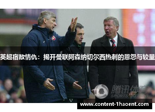 英超宿敌情仇:揭开曼联阿森纳切尔西热刺的恩怨与较量 英超宿敌情仇:揭开曼联阿森纳切尔西热刺的恩怨与较量