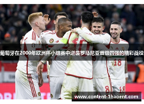 葡萄牙在2000年欧洲杯小组赛中逆袭罗马尼亚晋级四强的精彩战役