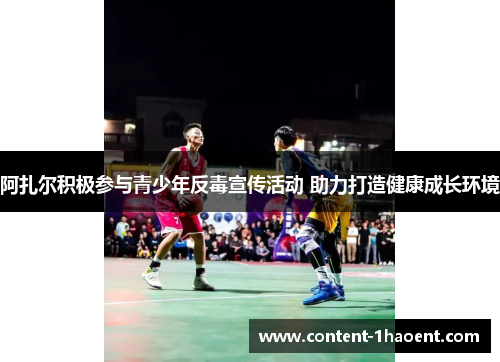 阿扎尔积极参与青少年反毒宣传活动 助力打造健康成长环境 阿扎尔积极参与青少年反毒宣传活动 助力打造健康成长环境