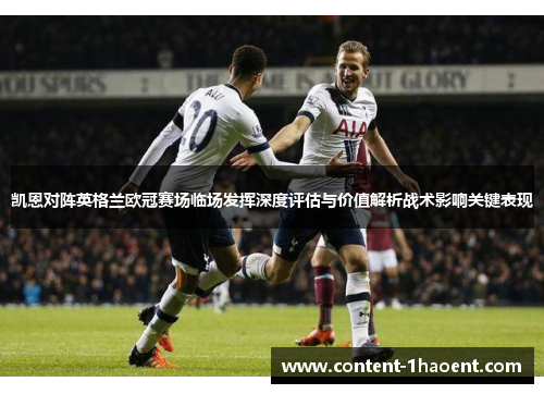 凯恩对阵英格兰欧冠赛场临场发挥深度评估与价值解析战术影响关键表现