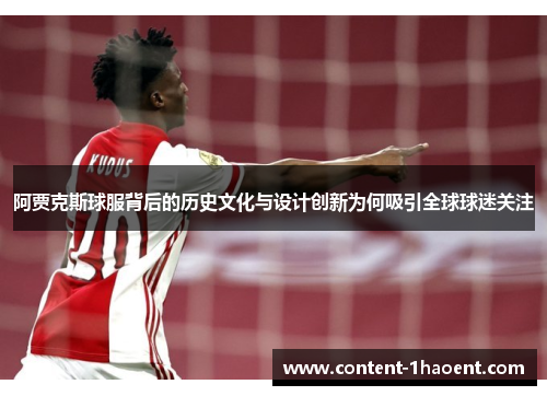阿贾克斯球服背后的历史文化与设计创新为何吸引全球球迷关注 阿贾克斯球服背后的历史文化与设计创新为何吸引全球球迷关注
