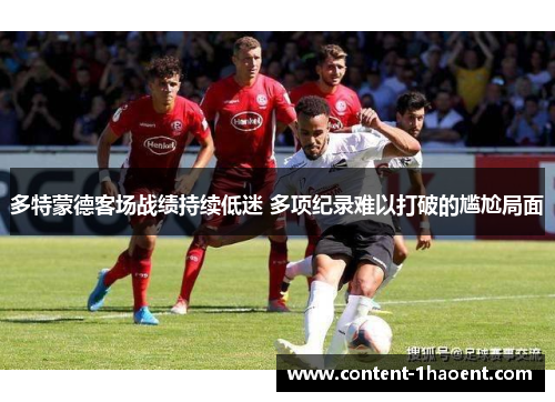 多特蒙德客场战绩持续低迷 多项纪录难以打破的尴尬局面